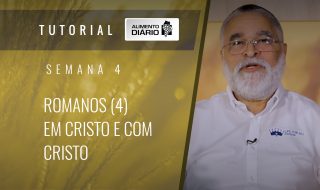 Alimento diário – A fé do Evangelho – Semana 04 – Romanos (4) – Em Cristo e com Cristo