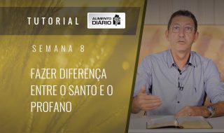 Alimento diário – A fé do Evangelho – Semana 08 – Filipenses (4) – Fazer diferença entre o santo e o profano