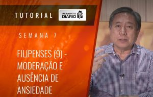Alimento Diário Rumo à glória – Tutorial Semana 07 – Filipenses (9) – Moderação e ausência de ansiedade