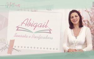 EPISÓDIO 8: #ABIGAIL – sensata e pacificadora | Mulheres da Bíblia – Suas histórias e legados |#MDM
